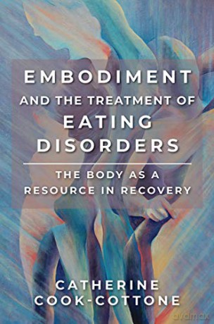 Embodiment and the Treatment of Eating Disorders: The Body as a Resource in Recovery - Catherine Cook-cottone [KSIĄŻKA]
