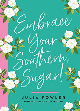 Embrace Your Southern, Sugar!: More Stories and Sayings to Accent Your Life - Julia Fowler [KSIĄŻKA]