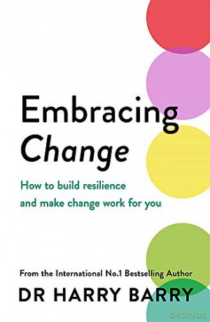 Embracing Change: How to build resilience and make change work for you - Dr Harry Barry [KSIĄŻKA]