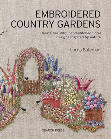 Embroidered Country Gardens: Create beautiful hand-stitched floral designs inspired - Lorna Bateman [KSIĄŻKA]