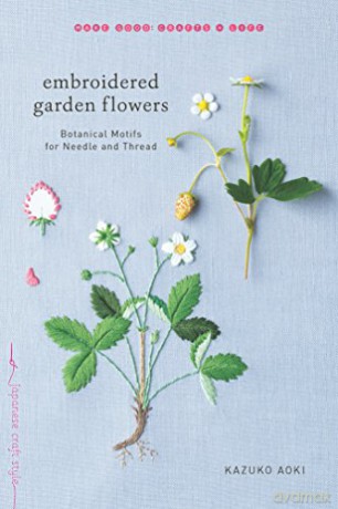 Embroidered Garden Flowers: Botanical Motifs for Needle and Thread (Make Good: Crafts + Life) (Make Good: Japanese Craft Style) - Kazuko Aoki [KSIĄŻKA]
