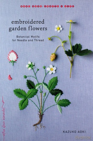 Embroidered Garden Flowers: Botanical Motifs for Needle and Thread (Make Good: Crafts + Life) (Make Good: Japanese Craft Style) - Kazuko Aoki [KSIĄŻKA]
