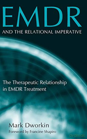 EMDR and the Relational Imperative: The Therapeutic Relationship in EMDR Treatment - Mark Dworkin [KSIĄŻKA]