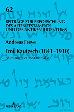 Emil Kautzsch (1841-1910); Alttestamentler und Orientalist (62) (Beiträge Zur Erforschung Des Alten Testaments Und Des Antiken Judentums) - Andreas Freye [KSIĄŻKA]