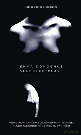 Emma Donoghue: Selected Plays: Kissing the Witch; Don't Die Wondering; Trespasses; Ladies and Gentlemen; I Know My Own Heart (Oberon Modern Playwrights) - Emma Donoghue [KSIĄŻKA]