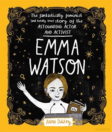 Emma Watson: The Fantastically Feminist (and Totally True) Story of the Astounding Actor and Activist - Anna Doherty [KSIĄŻKA]