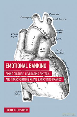 Emotional Banking: Fixing Culture, Leveraging FinTech, and Transforming Retail Banks into Brands - Duena Blomstrom [KSIĄŻKA]
