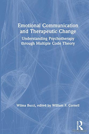 Emotional Communication and Therapeutic Change: Understanding Psychotherapy Through Multiple Code Theory (Relational Perspectives Book) - Wilma Bucci [KSIĄŻKA]