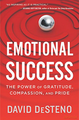 Emotional Success: The Power of Gratitude, Compassion, and Pride - David Desteno [KSIĄŻKA]