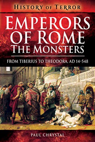 Emperors of Rome: The Monsters: From Tiberius to Elagabalus, AD 14-222: From Tiberius to Theodora, Ad 14-548 (History of Terror Series) - Chrystal Paul [KSIĄŻKA]
