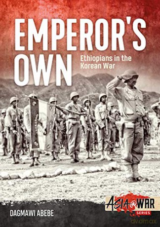 Emperor's Own: Ethiopian Forces in the Korean War: The History of the Ethiopian Imperial Bodyguard Battalion in the Korean War 1950-53 (Asia@War) - Dagmawi Abebe [KSIĄŻKA]