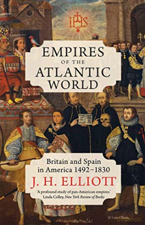 Empires of the Atlantic World: Britain and Spain in America 1492-1830 - J. H. Elliott [KSIĄŻKA]