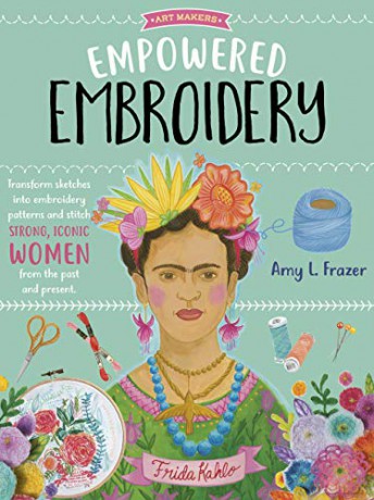 Empowered Embroidery: Transform sketches into embroidery patterns and stitch strong, iconic women from the past and present (3) (Art Makers) - Amy L. Frazer [KSIĄŻKA]