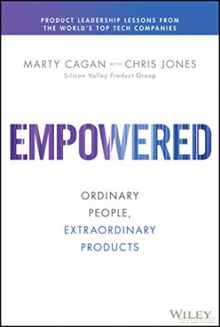 Empowered: Ordinary People, Extraordinary Products (Silicon Valley Product Group) - Marty Cagan [KSIĄŻKA]