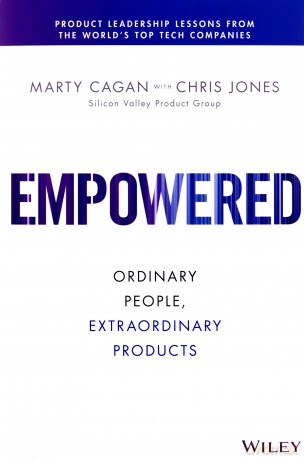 Empowered: Ordinary People, Extraordinary Products (Silicon Valley Product Group) - Marty Cagan [KSIĄŻKA]