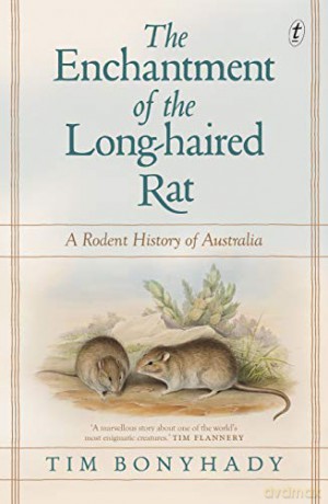 Enchantment of the Long-haired Rat, The: A Rodent History of Australia - Tim Bonyhady [KSIĄŻKA]