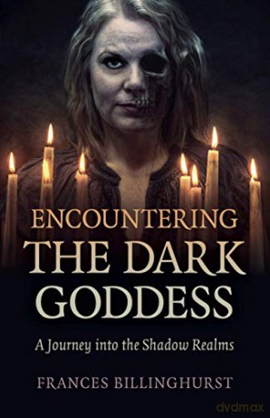 Encountering the Dark Goddess: A Journey into the Shadow Realms - Frances Billinghurst [KSIĄŻKA]
