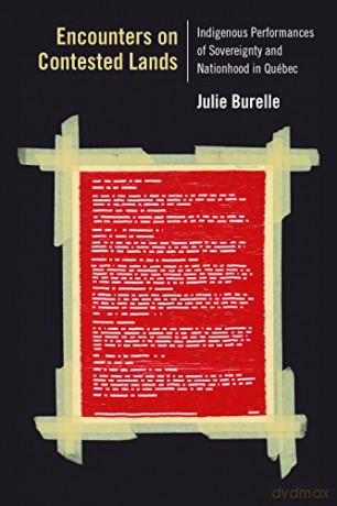 Encounters on Contested Lands: Indigenous Performances of Sovereignty and Nationhood in Québec (Performance Works) - Julie Burelle [KSIĄŻKA]