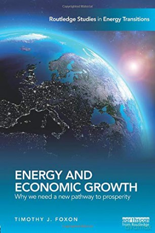 Energy and Economic Growth: Why we need a new pathway to prosperity (Routledge Studies in Energy Transitions) - Timothy J. Foxon [KSIĄŻKA]