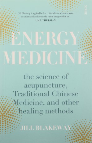 Energy Medicine: the science and mystery of healing: the science of acupuncture, Traditional Chinese Medicine, and other healing methods - Jill Blakeway [KSIĄŻKA]