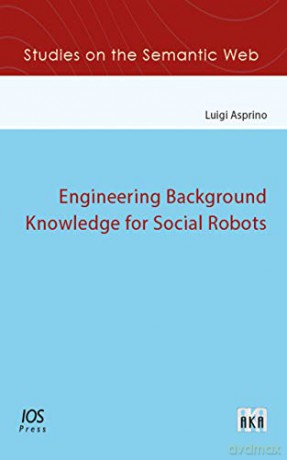 Engineering Background Knowledge for Social Robots (Studies on the Semantic Web) - L. Asprino [KSIĄŻKA]