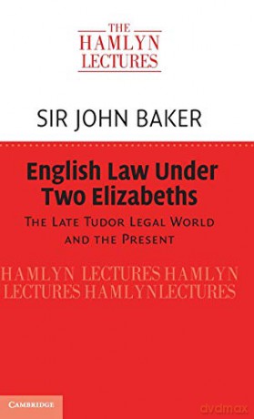English Law Under Two Elizabeths: The Late Tudor Legal World and the Present (The Hamlyn Lectures) - Sir John Baker [KSIĄŻKA]