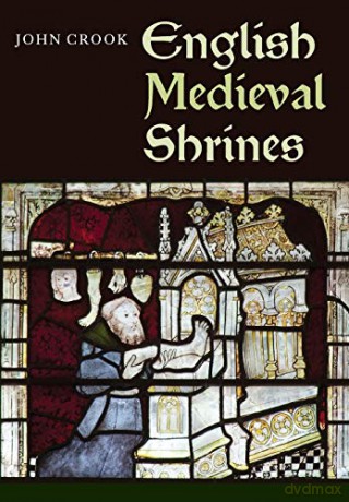 English Medieval Shrines (Boydell Studies in Medieval Art and Architecture) (Boydell Studies in Medieval Art and Architecture, 3) - John Crook [KSIĄŻKA]