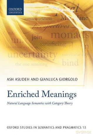 Enriched Meanings: Natural Language Semantics with Category Theory: 13 (Oxford Studies in Semantics and Pragmatics) - Ash Asudeh [KSIĄŻKA]