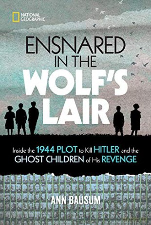 Ensnared in the Wolf's Lair: Inside the 1944 Plot to Kill Hitler and the Ghost Children of His Revenge - Ann Bausum [KSIĄŻKA]