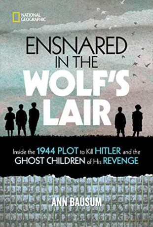 Ensnared in the Wolf's Lair: Inside the 1944 Plot to Kill Hitler and the Ghost Children of His Revenge (National Geographic Kids) [KSIĄŻKA]