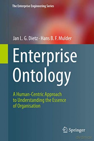 Enterprise Ontology: A Human-Centric Approach to Understanding the Essence of Organisation (The Enterprise Engineering Series) - Jan L.G. Dietz [KSIĄŻKA]