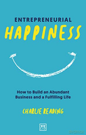 Entrepreneurial Happiness: How to Build an Abundant Business and a Fulfilling Life - Charlie Reading [KSIĄŻKA]