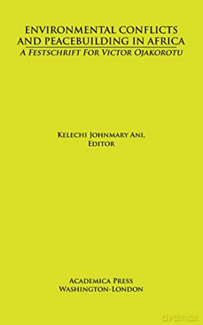 Environmental Conflicts and Peacebuilding in Africa: A Festschrift for Victor Ojakorotu - Kelechi Johnmary Ani [KSIĄŻKA]