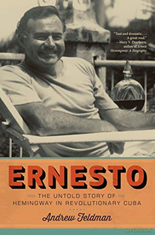Ernesto: Hemingway's Years in Cuba: The Untold Story of Hemingway in Revolutionary Cuba - Andrew Feldman [KSIĄŻKA]