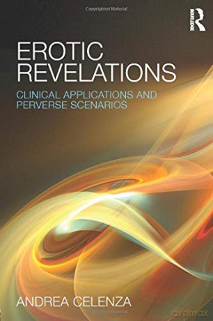 Erotic Revelations: Clinical applications and perverse scenarios - Andrea Celenza [KSIĄŻKA]