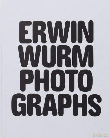 Erwin Wurm Photographs - Erwin Wurm [KSIĄŻKA]