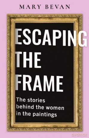 Escaping the Frame: Women in Famous Pictures tell their Stories - Mary Bevan [KSIĄŻKA]
