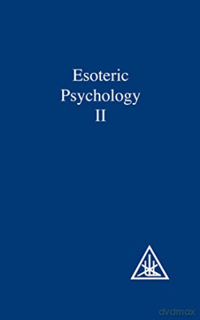 Esoteric Psychology Vol II: Esoteric Psychology Vol 2 (A Treatise on the Seven Rays): 002 [KSIĄŻKA]