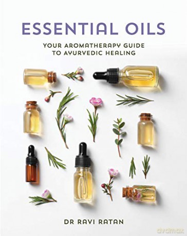 Essential Oils: Your Aromatherapy Guide to Ayurvedic Healing - Dr Ravi Ratan [KSIĄŻKA]