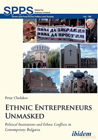 Ethnic Entrepreneurs Unmasked: Political Institutions and Ethnic Conflicts in Contemporary Bulgaria (Soviet and Post-Soviet Politics and Society): 189 - Petar Cholakov [KSIĄŻKA]