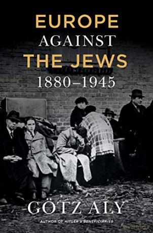 Europe Against the Jews, 1880-1945 - Gotz Aly [KSIĄŻKA]