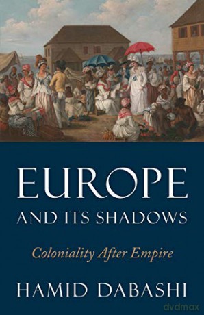Europe and Its Shadows: Coloniality after Empire - Hamid Dabashi [KSIĄŻKA]