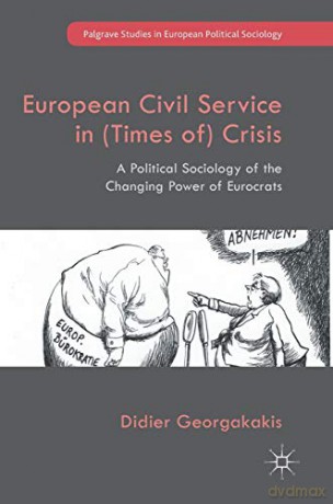European Civil Service in (Times of) Crisis: A Political Sociology of the Changing Power of Eurocrats (Palgrave Studies in European Political Sociology) - Didier Georgakakis [KSIĄŻKA]