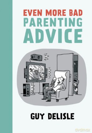 Even More Bad Parenting Advice - Guy Delisle [KSIĄŻKA]