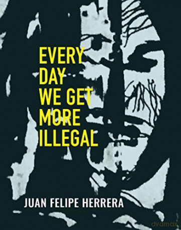 Every Day We Get More Illegal - Juan Felipe Herrera [KSIĄŻKA]