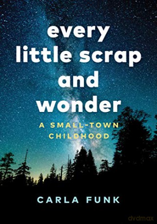 Every Little Scrap and Wonder: A Small-Town Childhood - Carla Funk [KSIĄŻKA]
