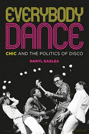 Everybody Dance: Chic and the Politics of Disco - Daryl Easlea [KSIĄŻKA]