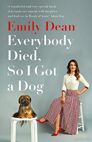 Everybody Died, So I Got a Dog: 'Will make you laugh, cry and stroke your dog (or any dog)' -Sarah Millican - Emily Dean [KSIĄŻKA]