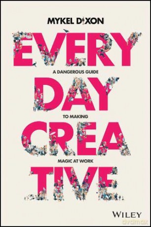 Everyday Creative: A Dangerous Guide for Making Magic at Work - Mykel Dixon [KSIĄŻKA]