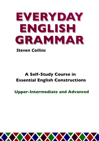 Everyday English Grammar: A Self-Study Course in Essential English Constructions: Upper-Intermediate and Advanced - Steven Collins [KSIĄŻKA]